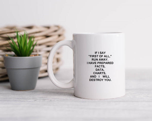If I say "First of all," Run away. I have prepared facts, data, charts, and I will destroy you. - Pretty Perfect Gift Hampers